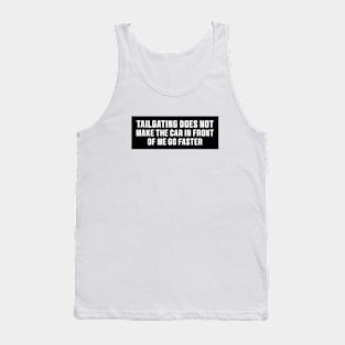 Tailgating Does Not Make The Car in Front of Me Go Faster Bumper Stickers Tank Top